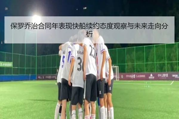 保罗乔治合同年表现快船续约态度观察与未来走向分析