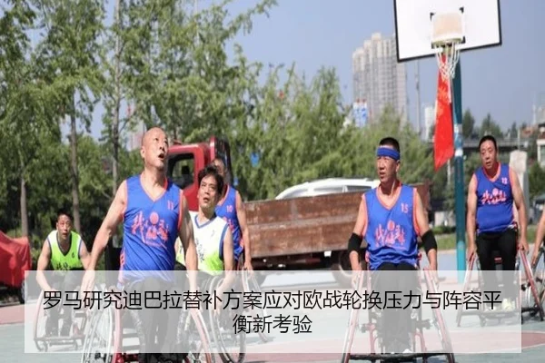 罗马研究迪巴拉替补方案应对欧战轮换压力与阵容平衡新考验