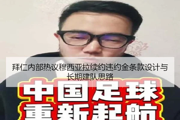 拜仁内部热议穆西亚拉续约违约金条款设计与长期建队思路